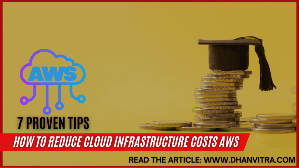 How to Reduce Cloud Infrastructure Costs AWS: 7 Proven Tips
